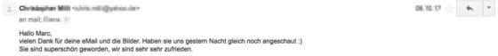 Hi Marc, Danke nochmals für deinen tollen Job, den du am Samstag gemacht hast. Es war sehr sehr angenehm für uns mit dir und hat uns sehr viel Spaß gemacht. Und die bisher erhaltenen Fotos machen schon Vorfreude auf den Rest :-)